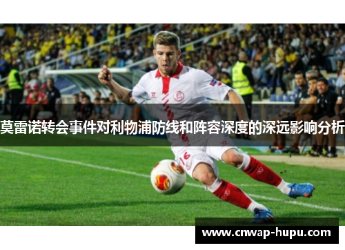 莫雷诺转会事件对利物浦防线和阵容深度的深远影响分析