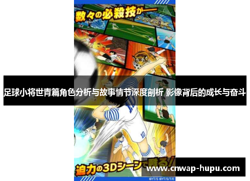 足球小将世青篇角色分析与故事情节深度剖析 影像背后的成长与奋斗