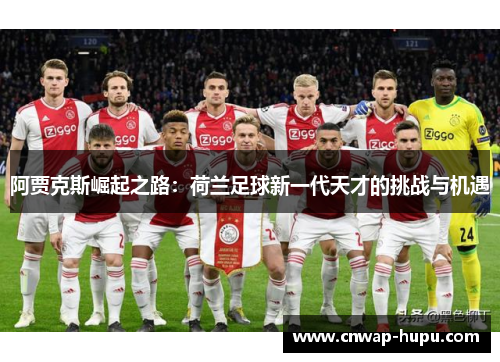 阿贾克斯崛起之路：荷兰足球新一代天才的挑战与机遇