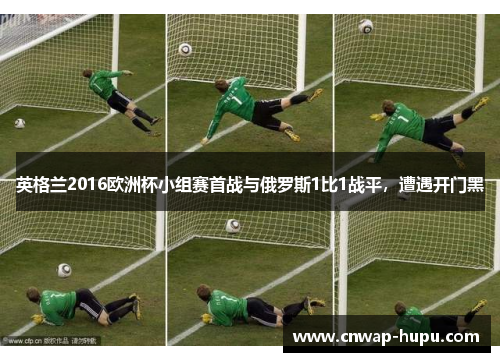 英格兰2016欧洲杯小组赛首战与俄罗斯1比1战平，遭遇开门黑