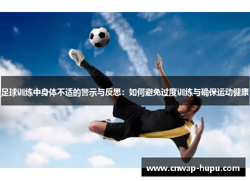 足球训练中身体不适的警示与反思：如何避免过度训练与确保运动健康