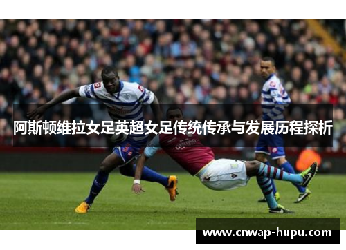 阿斯顿维拉女足英超女足传统传承与发展历程探析