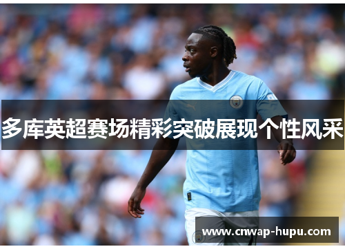 多库英超赛场精彩突破展现个性风采